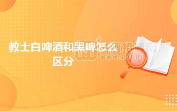 教士白啤酒和黑啤怎么區(qū)分