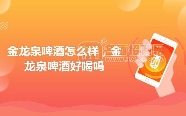 金龍泉啤酒怎么樣,金龍泉啤酒好喝嗎