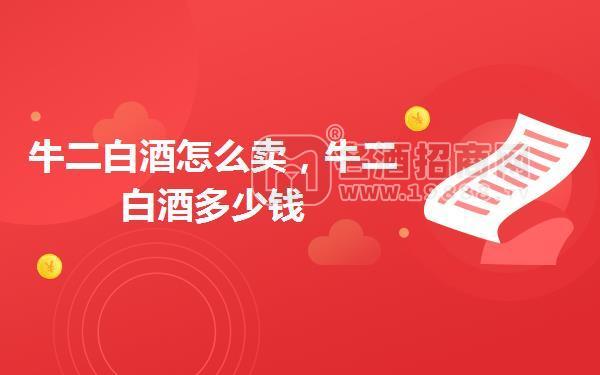 牛二白酒怎么賣,牛二白酒多少錢