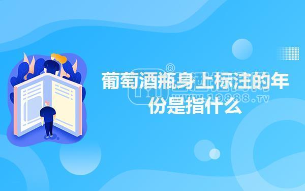 葡萄酒瓶身上標注的年份是指什么