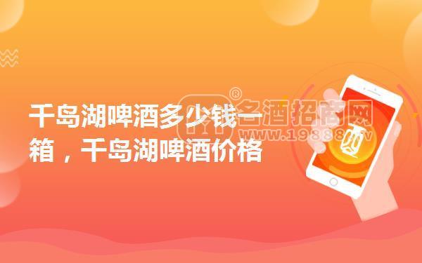 千島湖啤酒多少錢一箱,千島湖啤酒價格